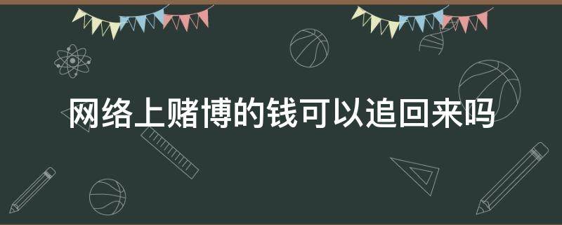 网络上赌博的钱可以追回来吗 网络上赌博输的钱可以追回吗