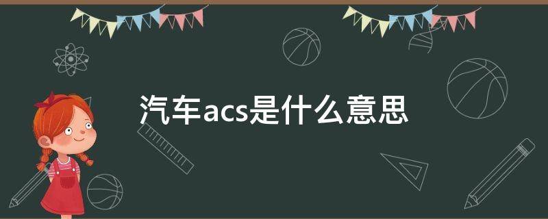 汽车acs是什么意思（acs在车上是什么意思）