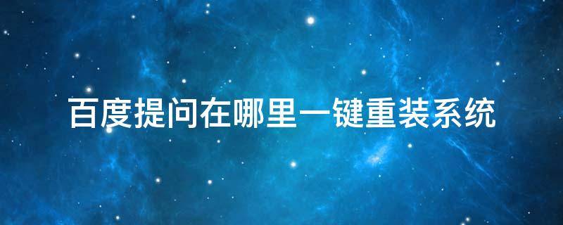 百度提问在哪里一键重装系统 百度上一键装系统的系统好吗