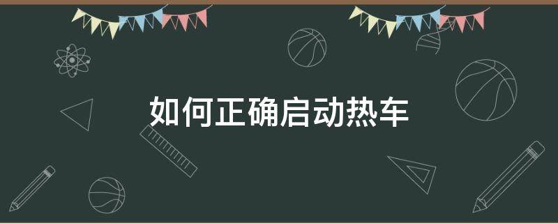 如何正确启动热车 汽车热启动怎么操作