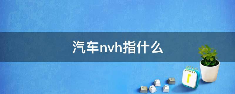 汽车nvh指什么（汽车nvh指什么专业）