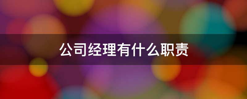 公司经理有什么职责 公司总经理的岗位职责是什么