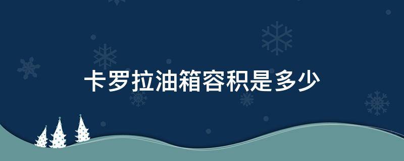 卡罗拉油箱容积是多少（卡罗拉油箱容积多大）