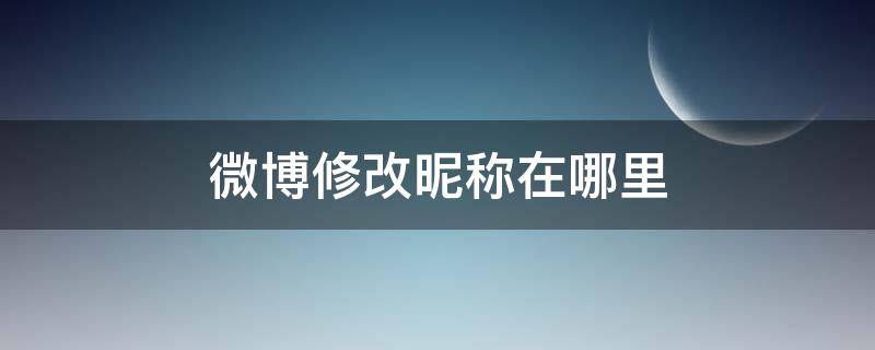 微博修改昵称在哪里（新浪微博修改昵称在哪里）