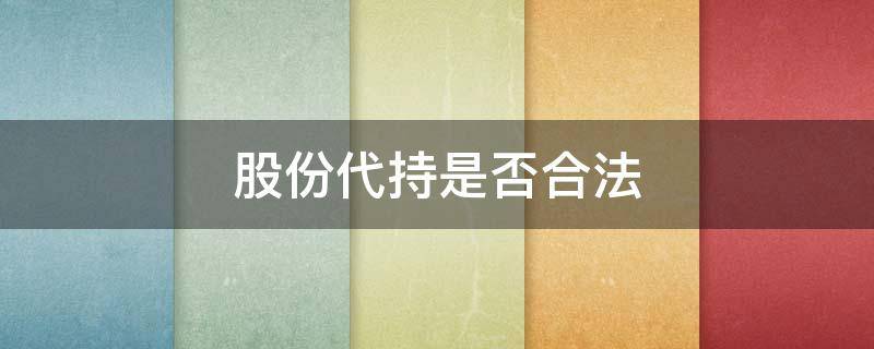 股份代持是否合法 股份代持是否合法 被代持人身份