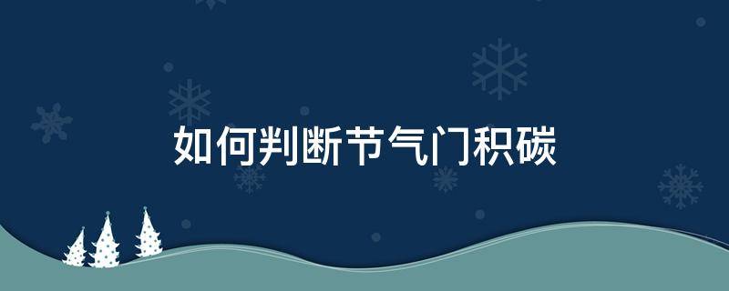 如何判断节气门积碳 节气门积碳和发动机积碳