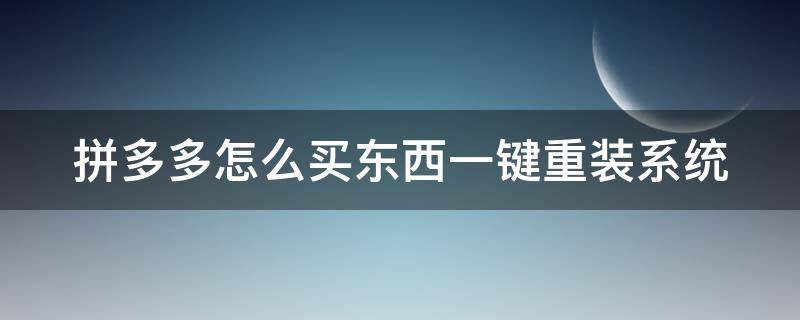 拼多多怎么买东西一键重装系统 拼多多怎么再买一件