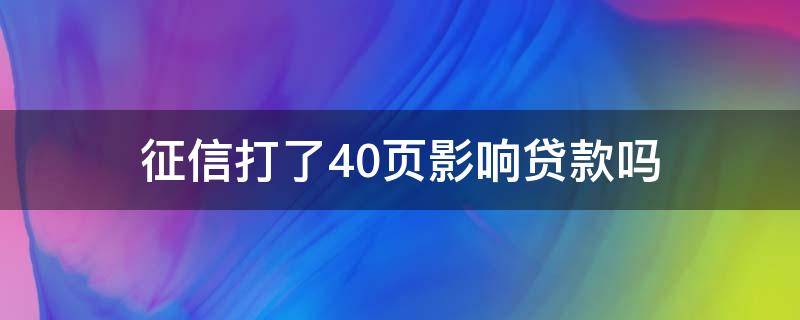 征信打了40页影响贷款吗（征信二十多页影响房贷款）