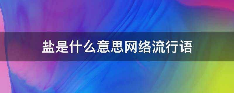 盐是什么意思网络流行语 网络用语你有盐吗