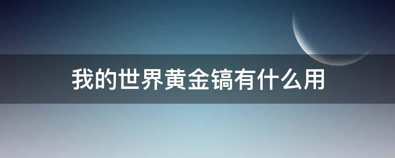 我的世界黄金镐有什么用（我的世界合金镐有什么用）