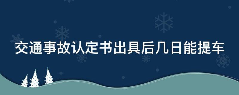 交通事故认定书出具后几日能提车