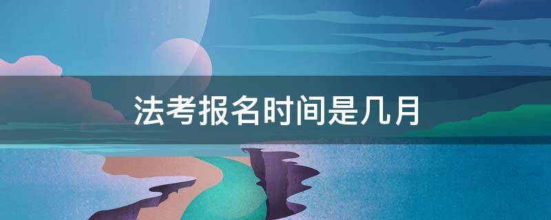 法考报名时间是几月 法考报名时间是几月份