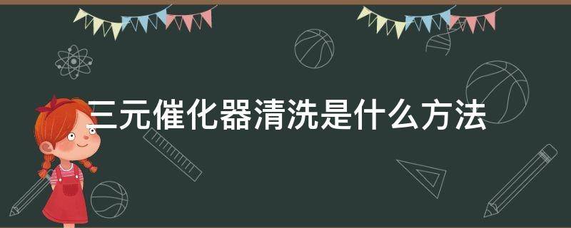 三元催化器清洗是什么方法 三元催化器用什么清洗