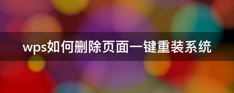 wps如何删除页面一键重装系统（wps怎么重装系统）