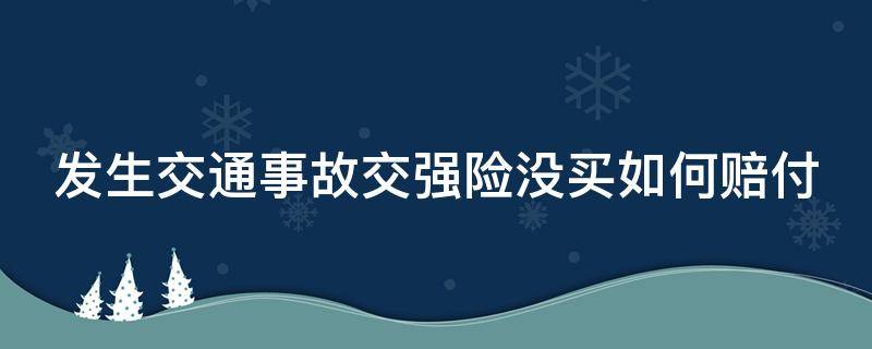 发生交通事故交强险没买如何赔付 交强险没买发生事故怎么办