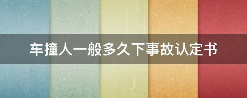 车撞人一般多久下事故认定书 撞死人交通事故认定书多久可以出来