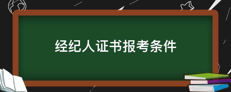 经纪人证书报考条件 经纪人资格证报考条件