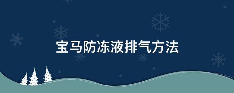 宝马防冻液排气方法 宝马防冻液排空气方法