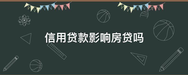 信用贷款影响房贷吗 有信用贷款影响房贷吗