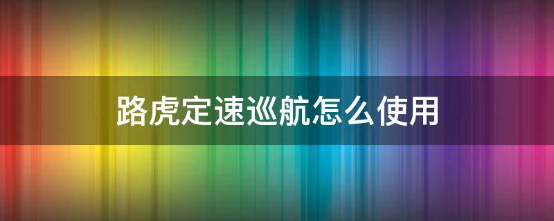 路虎定速巡航怎么使用 路虎自动巡航怎么用