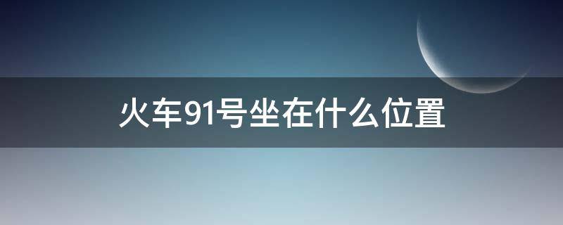 火车91号坐在什么位置（火车90号和91号座位挨着吗）