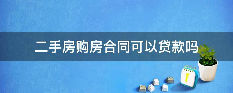 二手房购房合同可以贷款吗（二手房贷款需要购房合同吗）