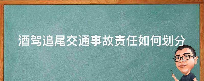 酒驾追尾交通事故责任如何划分 酒驾追尾事故责任判定