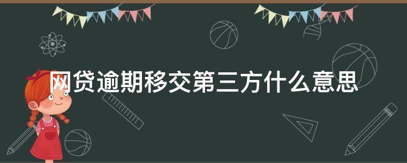 网贷逾期移交第三方什么意思 网贷逾期交给第三方处理会影响到什么