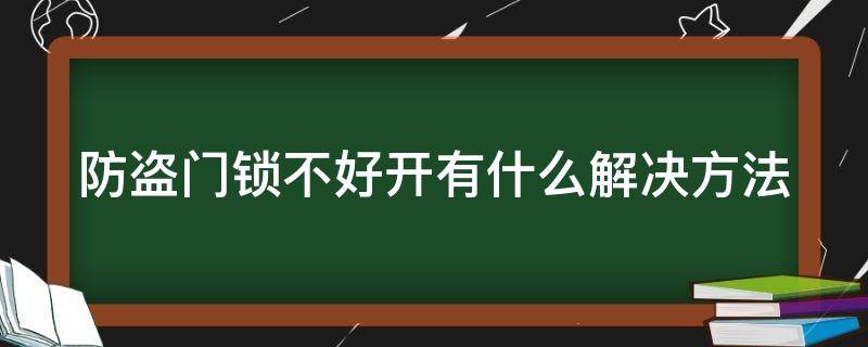 防盗门锁不好开有什么解决方法 防盗门锁不好开怎么回事