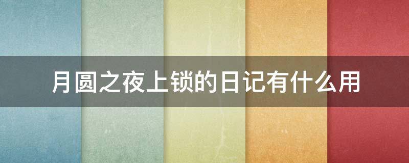 月圆之夜上锁的日记有什么用 月圆之夜 上锁的日记本