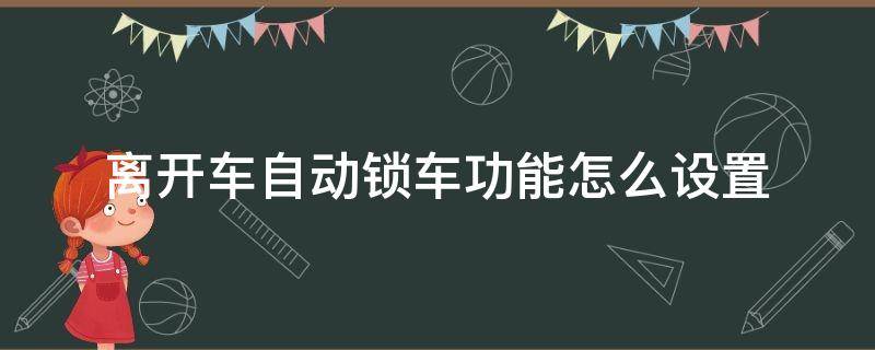 离开车自动锁车功能怎么设置（冠道离开车自动锁车功能怎么设置）