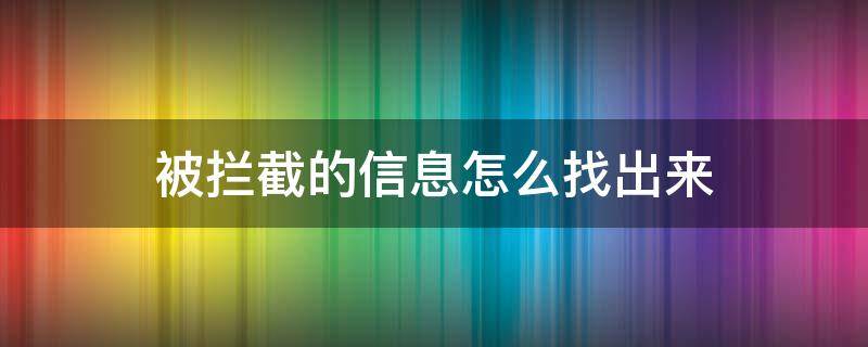 被拦截的信息怎么找出来 小米手机被拦截的信息怎么找出来
