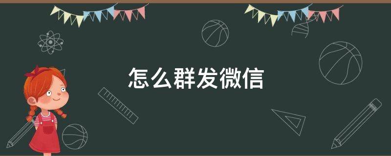 怎么群发微信（怎么群发微信消息）