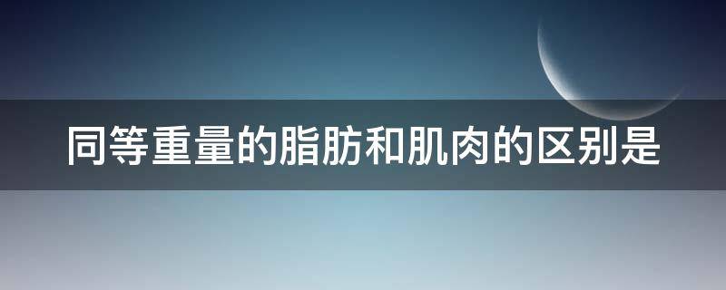同等重量的脂肪和肌肉的区别是