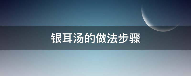 银耳汤的做法步骤（红枣银耳汤的做法步骤）