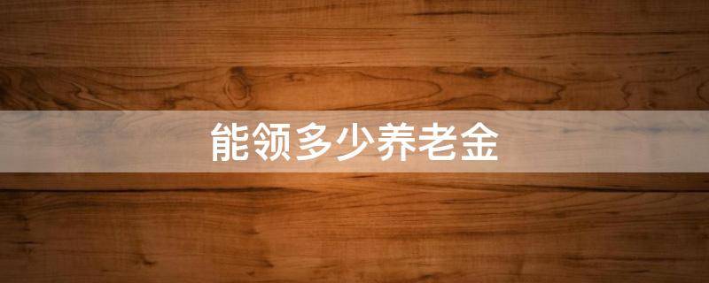 能领多少养老金 居民保险一年交3000元能领多少养老金