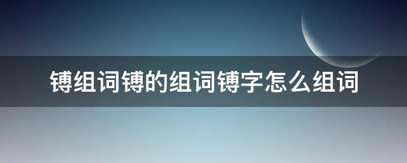 镈组词镈的组词镈字怎么组词 㳻字组词怎么组