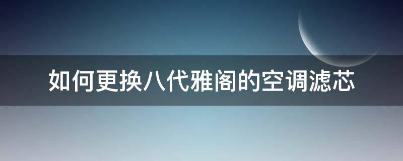 如何更换八代雅阁的空调滤芯 八代雅阁怎么更换空调滤芯