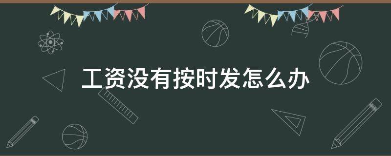 工资没有按时发怎么办（工资按时不发怎么办）