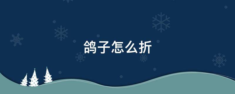 鸽子怎么折（简单的鸽子怎么折）