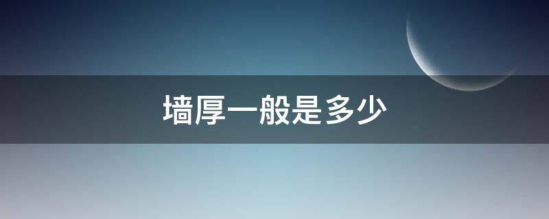 墙厚一般是多少（房子的墙厚一般是多少）