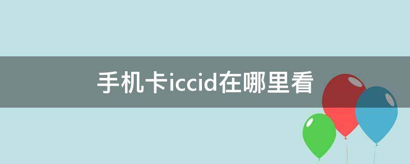 手机卡iccid在哪里看（手机卡上iccid怎么看）