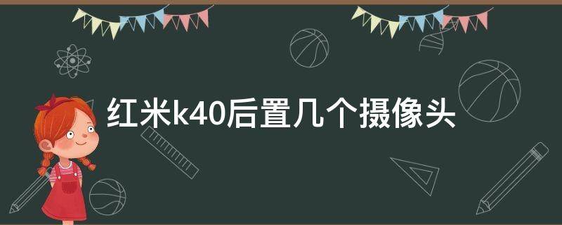 红米k40后置几个摄像头（红米k40后面几个摄像头）