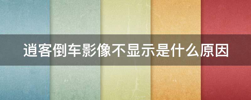 逍客倒车影像不显示是什么原因 逍客倒车影像不显示是什么原因造成的