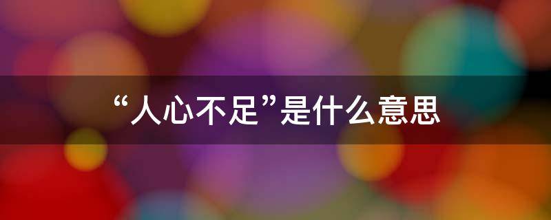 “人心不足”是什么意思 人心难足什么意思