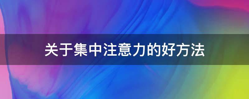 关于集中注意力的好方法 怎么样能使注意力集中