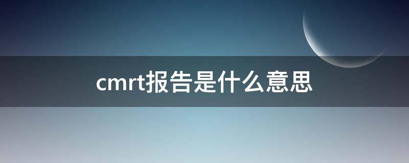 cmrt报告是什么意思