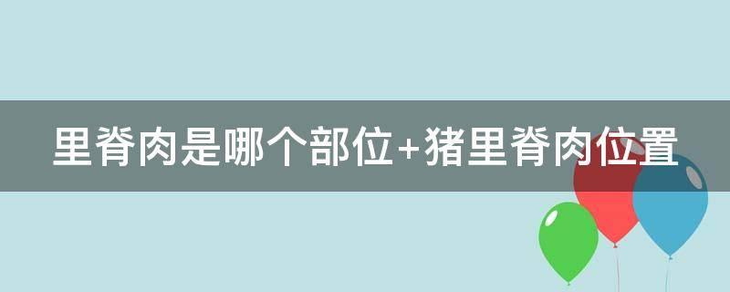里脊肉是哪个部位 猪小里脊肉是哪个部位