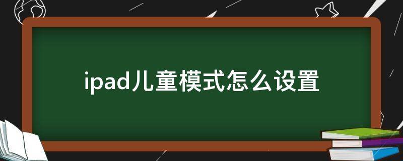 ipad儿童模式怎么设置 华为ipad儿童模式怎么设置