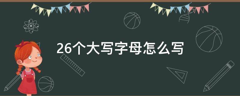 26个大写字母怎么写（英语26个大写字母怎么写）